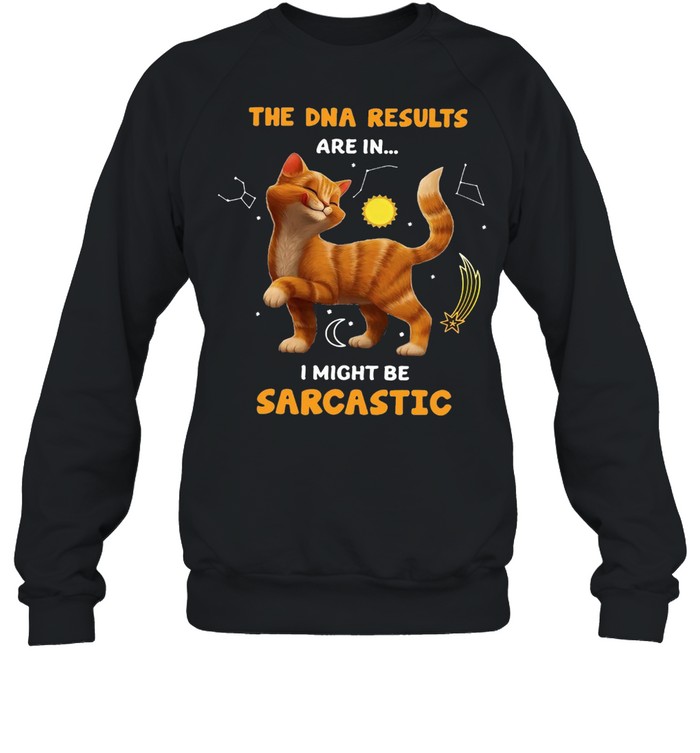 Cat The DNA Results Are In I Might Be Sarcastic T-shirt Unisex Sweatshirt