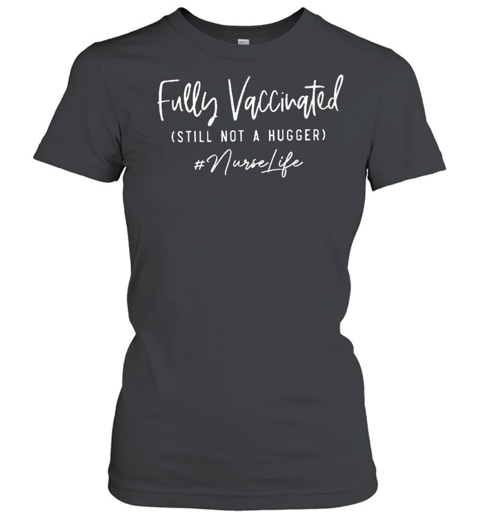 Fully vaccinated still not a hugger nurse life shirt Classic Women's T-shirt