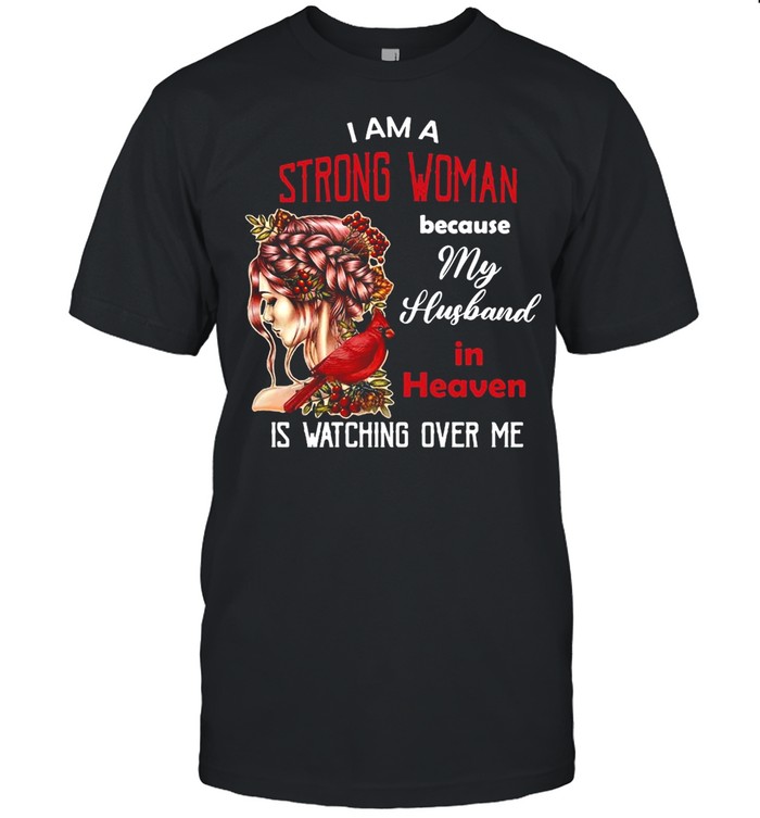 Girl I Am A Strong Woman Because My Husband In Heaven Is Watching Over Me T-shirt
