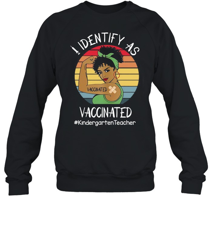 I Identify As Vaccinated Kindergarten Teacher Vintage Retro T-shirt Unisex Sweatshirt