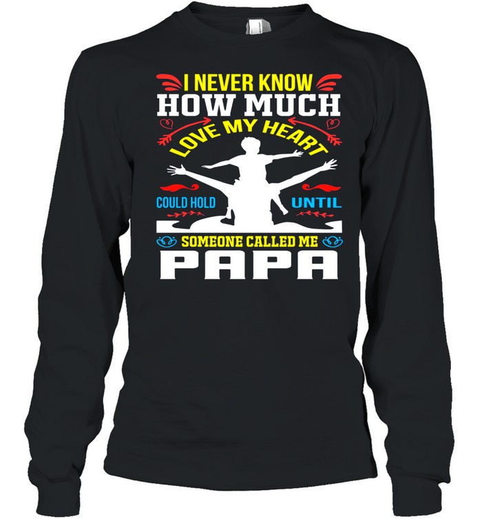 I never know how much love my heart could hold until someone called me papa shirt Long Sleeved T-shirt