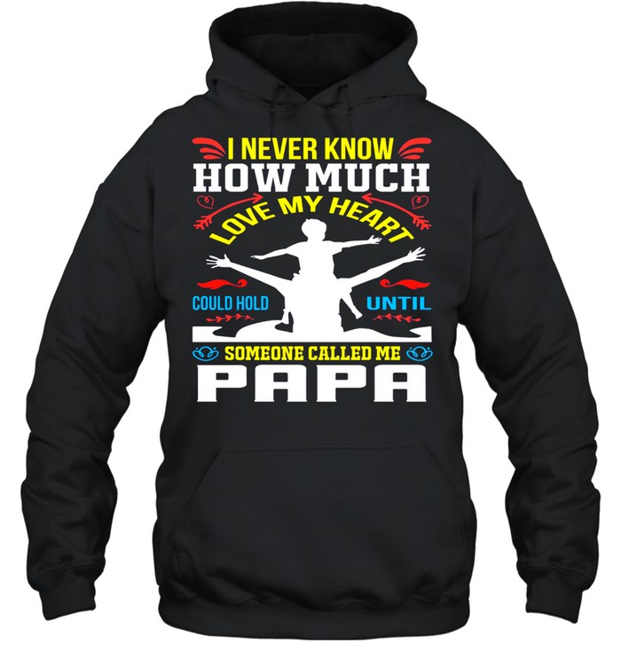 I never know how much love my heart could hold until someone called me papa shirt Unisex Hoodie