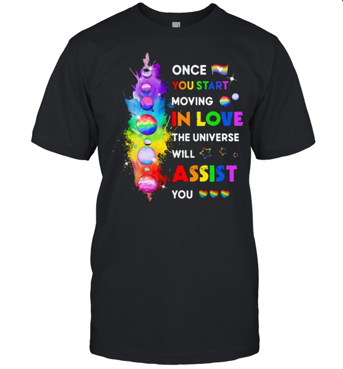 LGBT Once You Start Moving In Love the universe will assist you shirt