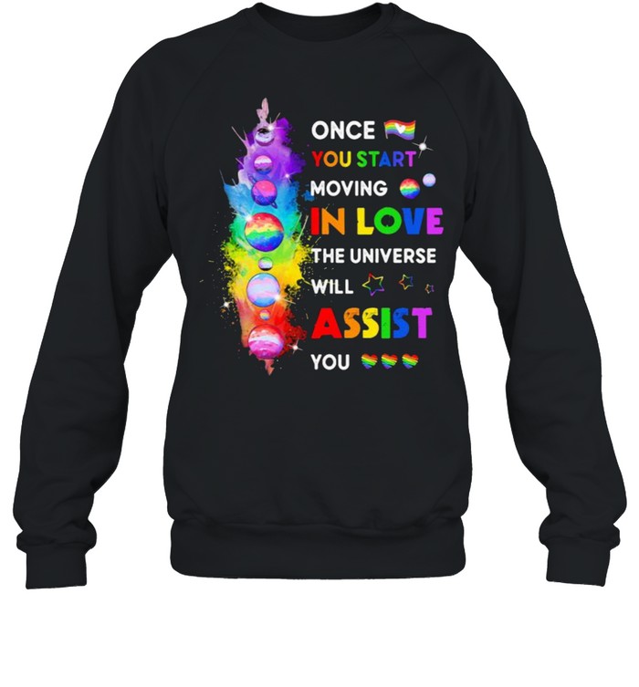 LGBT Once You Start Moving In Love the universe will assist you shirt Unisex Sweatshirt