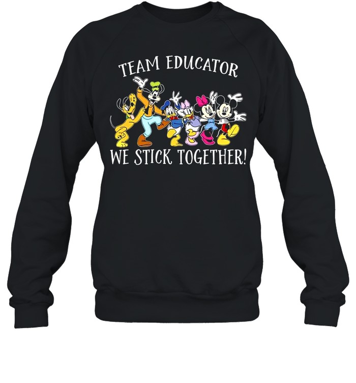 Disney Mickey Mouse Team Educator We stick Together T-shirt Unisex Sweatshirt
