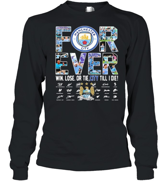 Forever manchester city win lose or tie city till i die signature shirt Long Sleeved T-shirt