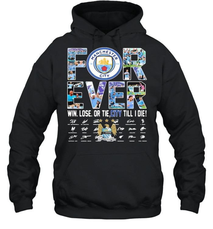 Forever manchester city win lose or tie city till i die signature shirt Unisex Hoodie