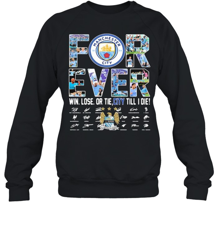 Forever manchester city win lose or tie city till i die signature shirt Unisex Sweatshirt