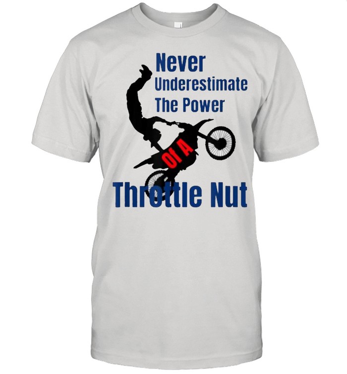 Never Underestimate The Power Of A Throttle Nut T-Shirt