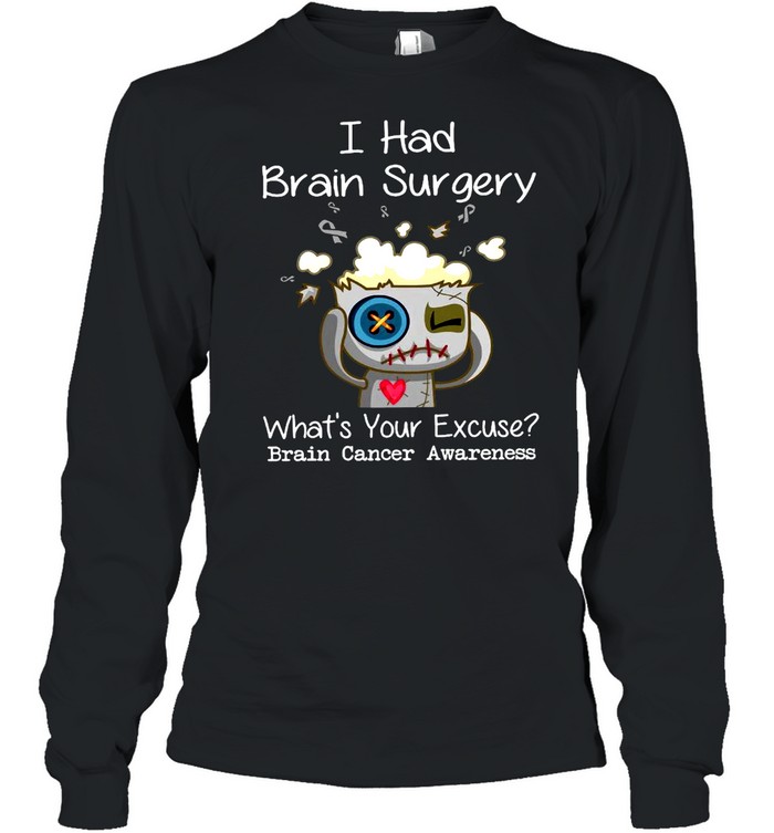 I Had Brain Surgery What’s Your Excuse Brain Cancer Awareness T-shirt Long Sleeved T-shirt