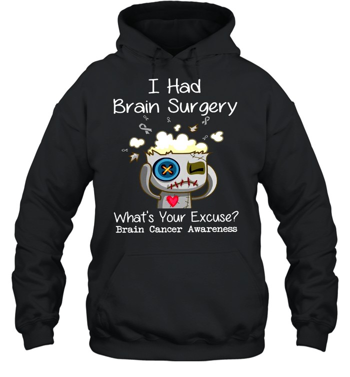 I Had Brain Surgery What’s Your Excuse Brain Cancer Awareness T-shirt Unisex Hoodie