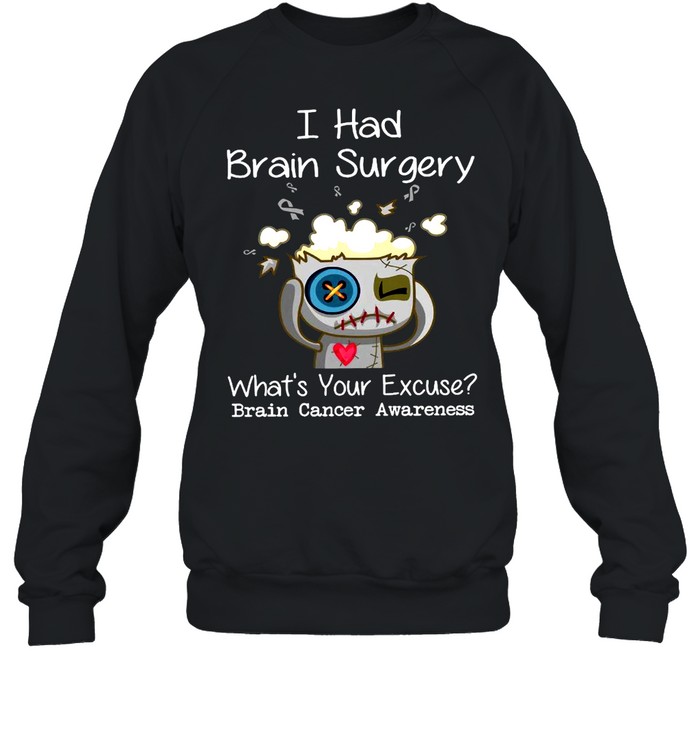 I Had Brain Surgery What’s Your Excuse Brain Cancer Awareness T-shirt Unisex Sweatshirt