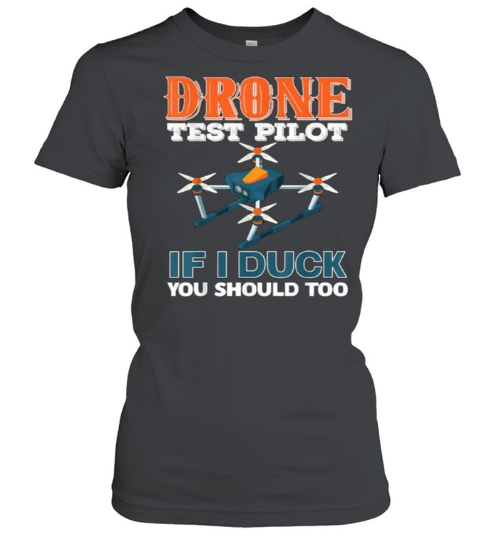 Drone test pilot if i duck you should too T- Classic Women's T-shirt
