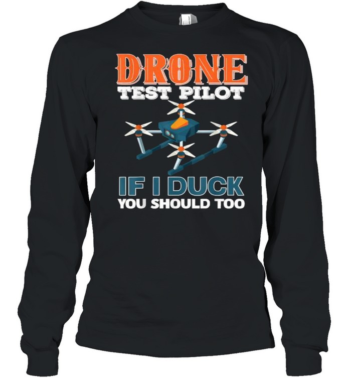Drone test pilot if i duck you should too T- Long Sleeved T-shirt