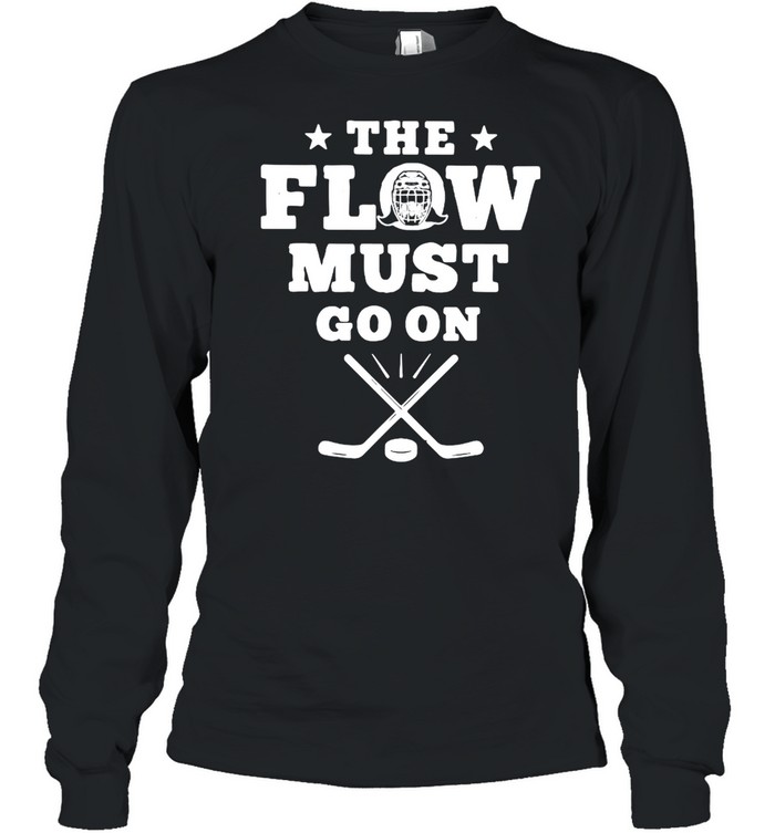 Hockey The Flow Must Go On shirt Long Sleeved T-shirt