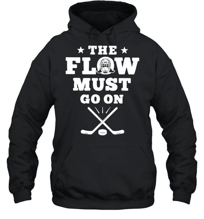 Hockey The Flow Must Go On shirt Unisex Hoodie