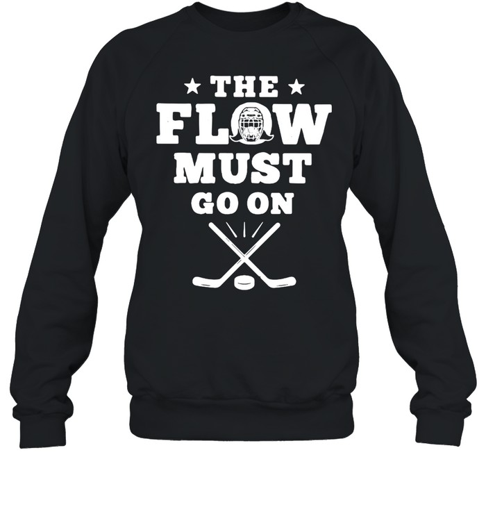 Hockey The Flow Must Go On shirt Unisex Sweatshirt