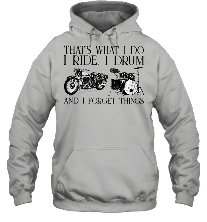 Thats what I do I ride I drum and I forget things shirt Unisex Hoodie