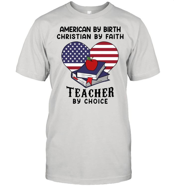 American by birth christian by faith teacher by choice shirt