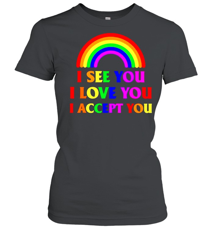 Rainbow I see you I love you I accept you shirt Classic Women's T-shirt