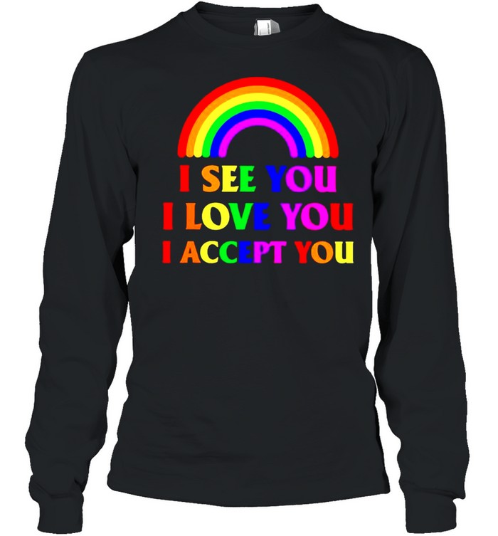 Rainbow I see you I love you I accept you shirt Long Sleeved T-shirt