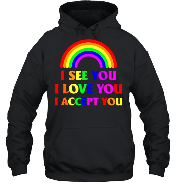 Rainbow I see you I love you I accept you shirt Unisex Hoodie