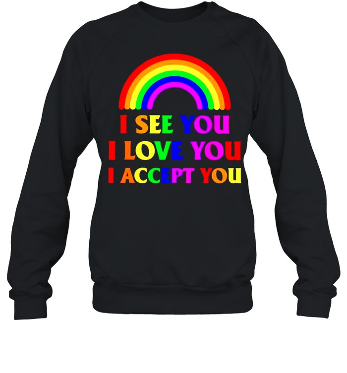 Rainbow I see you I love you I accept you shirt Unisex Sweatshirt