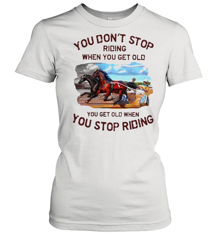 Harness racing you dont stop shirt Classic Women's T-shirt