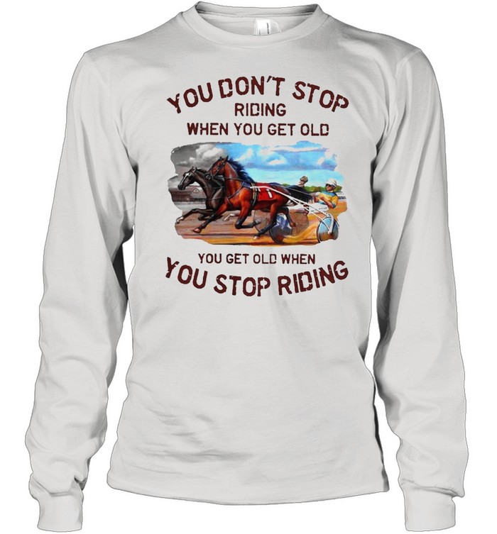 Harness racing you dont stop shirt Long Sleeved T-shirt