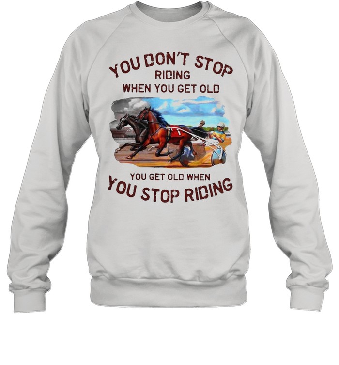 Harness racing you dont stop shirt Unisex Sweatshirt