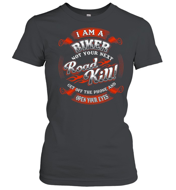 I Am A Biker Not Your Next Road Kill Get Off The Phone And Open Your Eyes T-shirt Classic Women's T-shirt