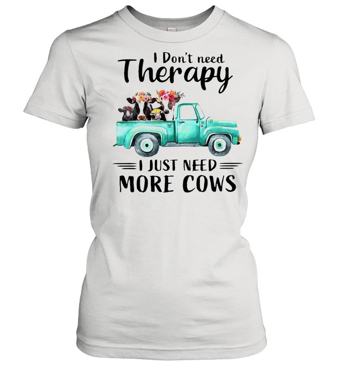 I Don’t Need Therapy I Just Need More Cows T-shirt Classic Women's T-shirt