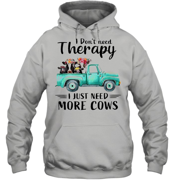 I Don’t Need Therapy I Just Need More Cows T-shirt Unisex Hoodie