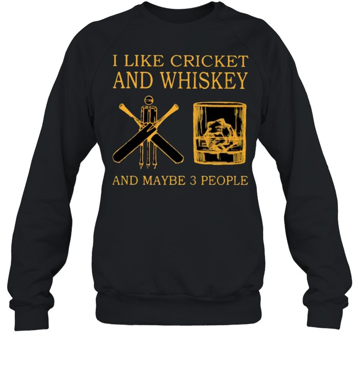 I Like Cricket And Whiskey And Maybe 3 People  Unisex Sweatshirt