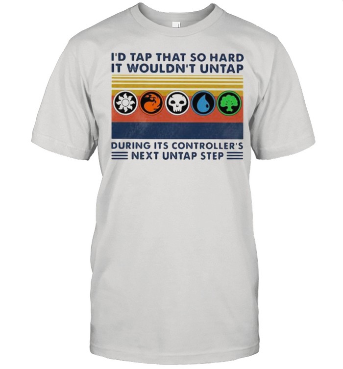 I’d Tap That So Hard It Wouldn’t Untap During Its Controller’s Next Untap Step Vintage Shirt