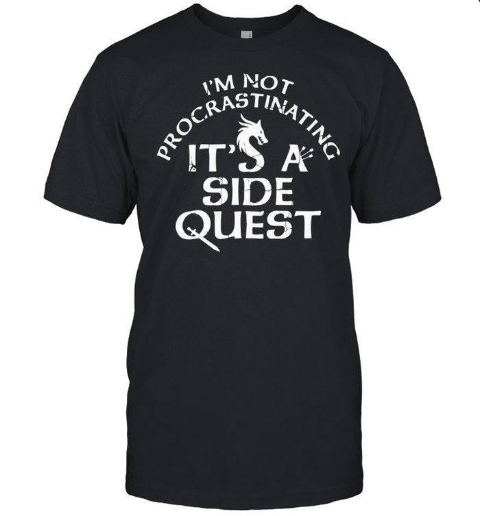 I’m Not Procrastinating It’s A Side Quest shirt