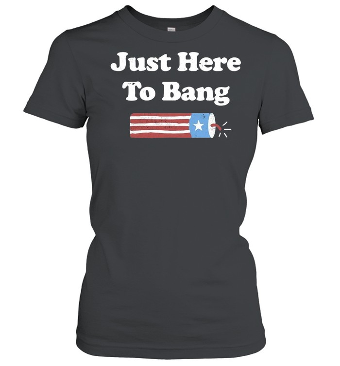 Just Here To Bang 4th Of July T-shirt Classic Women's T-shirt
