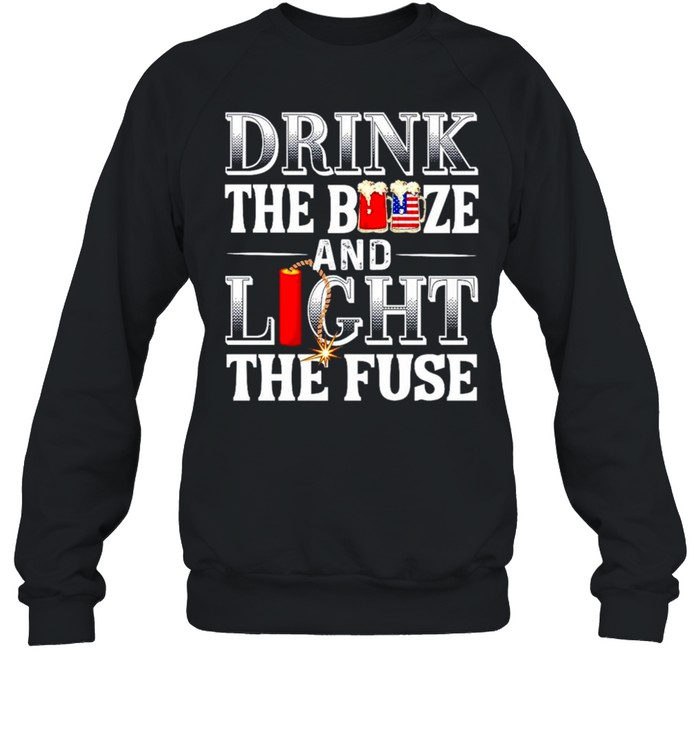 Drink the booze and light the fuse 4th of July shirt Unisex Sweatshirt