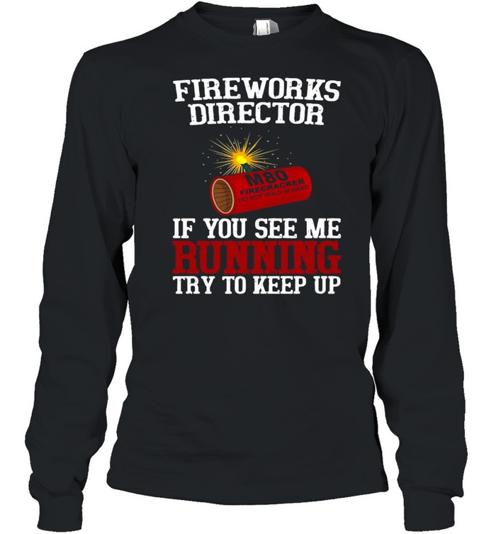 Fireworks Director If You See Me Running Try To Keep Up T-shirt Long Sleeved T-shirt