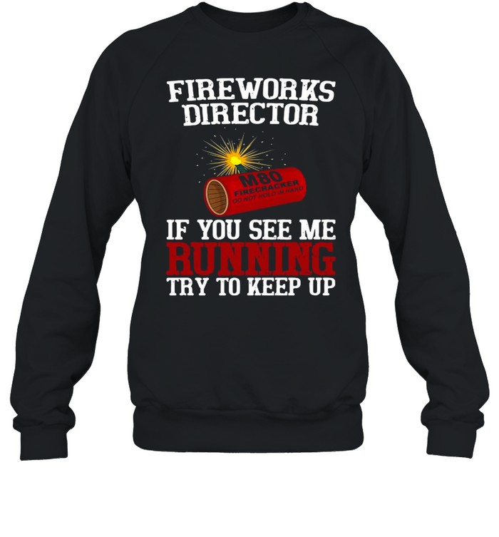 Fireworks Director If You See Me Running Try To Keep Up T-shirt Unisex Sweatshirt