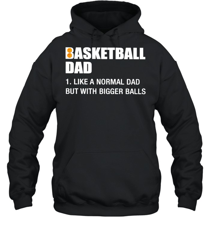 Basketball Dad like a normal Dad but with bigger balls shirt Unisex Hoodie