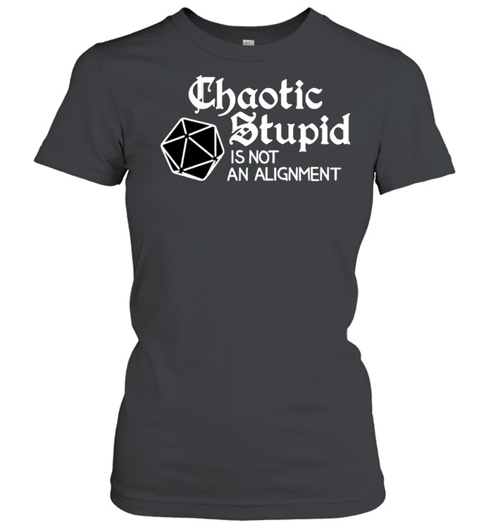 Chaotic stupid is not an alignment shirt Classic Women's T-shirt