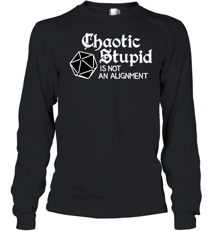 Chaotic stupid is not an alignment shirt Long Sleeved T-shirt