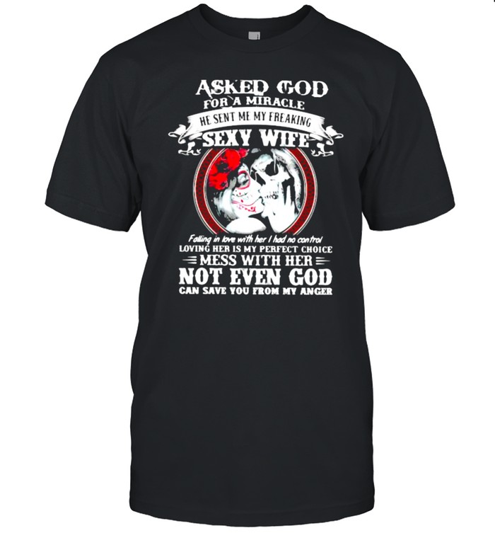 I Asked God For a Miracle He Sent Me My Freaking Sexy Wife Mess With Her Not Even God Skull Shirt