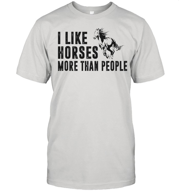 I like horse more than people shirt