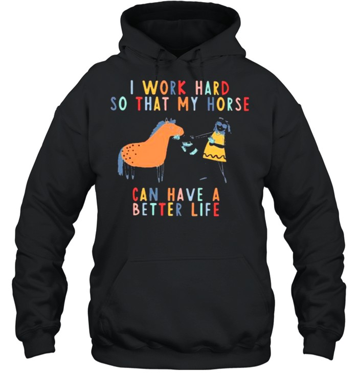 I Work Hard So That My Horse Can Have A Better Life  Unisex Hoodie