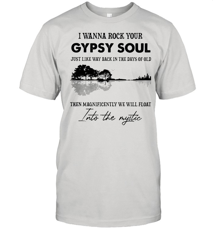 I Wanna Rock Your Gypsy Soul Just Like Way Back In The Days Of Old T-shirt