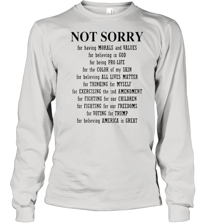 Not sorry for having morals and values for believing in god shirt Long Sleeved T-shirt