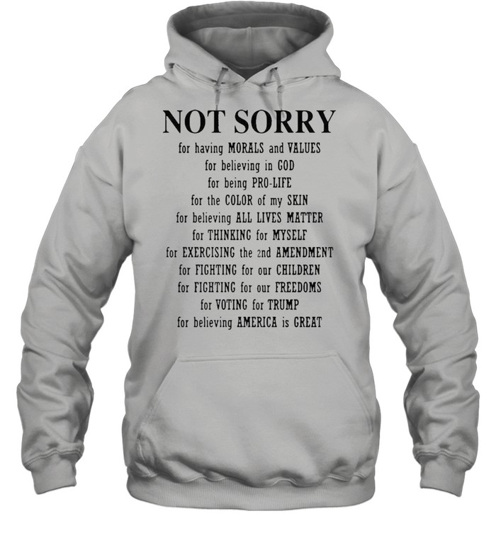 Not sorry for having morals and values for believing in god shirt Unisex Hoodie