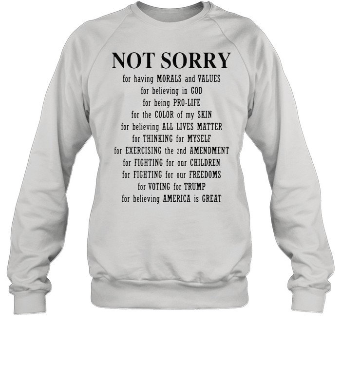 Not sorry for having morals and values for believing in god shirt Unisex Sweatshirt